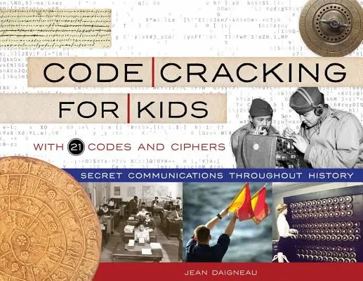 Code Cracking for Kids, 75: Comunicații secrete de-a lungul istoriei, cu 21 de coduri și cifre - Code Cracking for Kids, 75: Secret Communications Throughout History, with 21 Codes and Ciphers