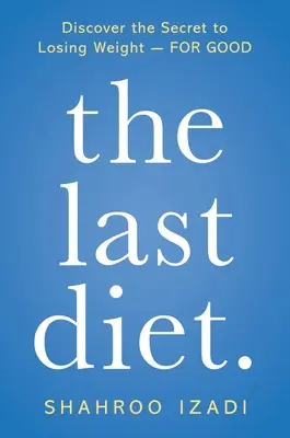 Ultima dietă..: Descoperă secretul pierderii în greutate - pentru totdeauna - The Last Diet.: Discover the Secret to Losing Weight - For Good