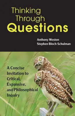 Thinking Through Questions - O invitație concisă la investigație critică, expansivă și filosofică - Thinking Through Questions - A Concise Invitation to Critical, Expansive, and Philosophical Inquiry