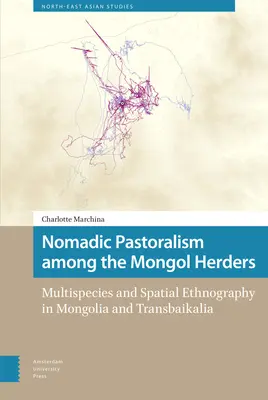 Pastoralismul nomad printre păstorii mongoli: Multispecii și etnografie spațială în Mongolia și Transbaikalia - Nomadic Pastoralism Among the Mongol Herders: Multispecies and Spatial Ethnography in Mongolia and Transbaikalia