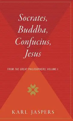 Socrate, Buddha, Confucius, Iisus: De la marii filosofi, volumul I - Socrates, Buddha, Confucius, Jesus: From the Great Philosophers, Volume I