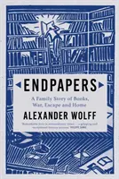 Endpapers - O poveste de familie despre cărți, război, evadare și casă (Wolff Alexander (autor)) - Endpapers - A Family Story of Books, War, Escape and Home (Wolff Alexander (author))