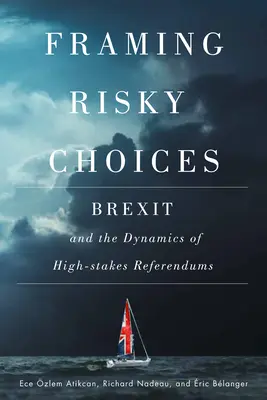 Încadrarea alegerilor riscante: Brexit și dinamica referendumurilor cu miză mare - Framing Risky Choices: Brexit and the Dynamics of High-Stakes Referendums