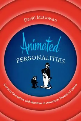 Personalități animate: Personaje de desene animate și celebritate în scurtmetrajele de teatru americane - Animated Personalities: Cartoon Characters and Stardom in American Theatrical Shorts
