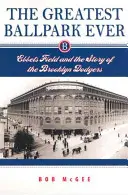 The Greatest Ballpark Ever: Ebbets Field and the Story of the Brooklyn Dodgers