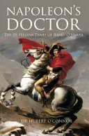 Doctorul lui Napoleon: Jurnalul din St Helena al lui Barry O'Meara - Napoleon's Doctor: The St Helena Diary of Barry O'Meara
