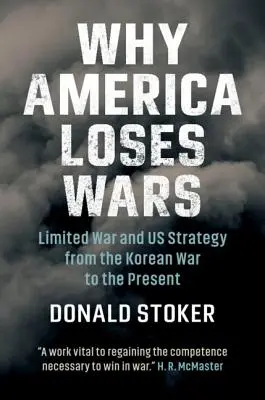 De ce America pierde războaie: Războiul limitat și strategia noastră de la războiul din Coreea până în prezent - Why America Loses Wars: Limited War and Us Strategy from the Korean War to the Present