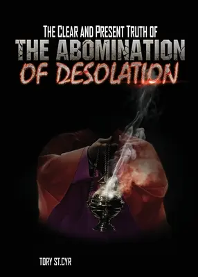 Adevărul clar și actual al urâciunii pustiirii (Abomination of Desolation) - The Clear and Present Truth of The Abomination of Desolation