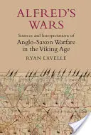Războaiele lui Alfred: Surse și interpretări ale războiului anglo-saxon în epoca vikingilor - Alfred's Wars: Sources and Interpretations of Anglo-Saxon Warfare in the Viking Age