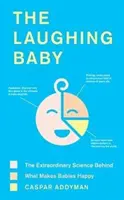 The Laughing Baby: Știința extraordinară din spatele a ceea ce face bebelușii fericiți - The Laughing Baby: The Extraordinary Science Behind What Makes Babies Happy