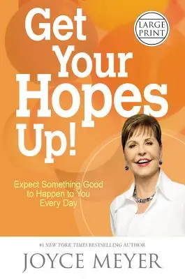 Ridică-ți speranțele!: Așteaptă-te să ți se întâmple ceva bun în fiecare zi - Get Your Hopes Up!: Expect Something Good to Happen to You Every Day