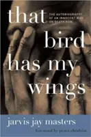 Această pasăre are aripile mele: Autobiografia unui om nevinovat condamnat la moarte (The Autobiography of an Innocent Man on Death Row) - That Bird Has My Wings: The Autobiography of an Innocent Man on Death Row
