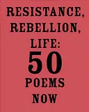 Rezistență, rebeliune, viață: 50 de poeme acum - Resistance, Rebellion, Life: 50 Poems Now