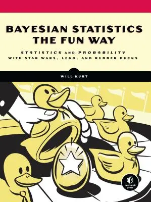 Bayesian Statistics the Fun Way: Înțelegerea statisticii și probabilității cu Star Wars, Lego și rațe de cauciuc - Bayesian Statistics the Fun Way: Understanding Statistics and Probability with Star Wars, Lego, and Rubber Ducks
