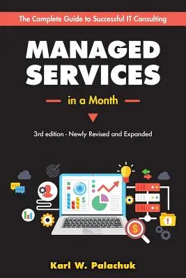 Managed Services in a Month: Construiți o afacere de succes, modernă, de consultanță informatică în 30 de zile - Managed Services in a Month: Build a Successful, Modern Computer Consulting Business in 30Days