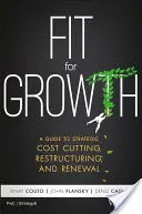 Fit for Growth: Un ghid pentru reducerea strategică a costurilor, restructurare și reînnoire - Fit for Growth: A Guide to Strategic Cost Cutting, Restructuring, and Renewal