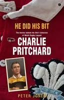 He Did his Bit - Poveștile din spatele colecției de tricouri a legendei rugby-ului galez Charlie Pritchard, The - He Did his Bit - Stories Behind the Shirt Collection of Welsh Rugby Legend Charlie Pritchard, The
