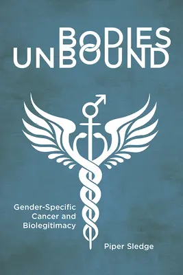 Bodies Unbound: Cancerul specific de gen și biolegitimitatea - Bodies Unbound: Gender-Specific Cancer and Biolegitimacy