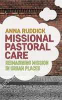 Reimaginarea misiunii din locurile urbane: Îngrijire pastorală misionară - Reimagining Mission from Urban Places: Missional Pastoral Care