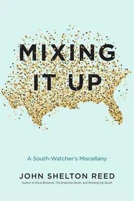 Mixing It Up: Miscellanea unui observator din Sud - Mixing It Up: A South-Watcher's Miscellany
