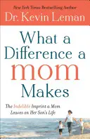 Ce diferență face o mamă: Amprenta indelebilă pe care o lasă o mamă în viața fiului ei - What a Difference a Mom Makes: The Indelible Imprint a Mom Leaves on Her Son's Life