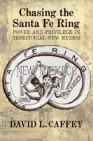 Chasing the Santa Fe Ring: Putere și privilegii în New Mexico teritorial - Chasing the Santa Fe Ring: Power and Privilege in Territorial New Mexico