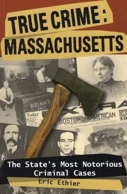Crime adevărate: Massachusetts: Cele mai notorii cazuri penale ale statului - True Crime: Massachusetts: The State's Most Notorious Criminal Cases