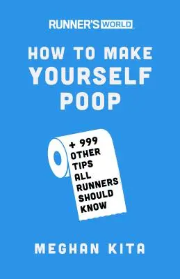 Runner's World How to Make Yourself Poop: Și alte 999 de sfaturi pe care toți alergătorii ar trebui să le știe - Runner's World How to Make Yourself Poop: And 999 Other Tips All Runners Should Know