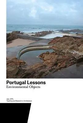 Portugal Lessons: Environmental Objects. Predare și cercetare în arhitectură - Portugal Lessons: Environmental Objects. Teaching and Research in Architecture