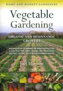 Grădinăritul legumelor pentru cultivatorii bio și biodinamici: Grădinarii casnici și de piață - Vegetable Gardening for Organic and Biodynamic Growers: Home and Market Gardeners