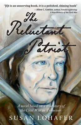 The Reluctant Patriot: Un roman bazat pe o poveste adevărată a Războiului Civil din Tennessee - The Reluctant Patriot: A Novel Based on a True Story of the Civil War in Tennessee