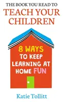 Cartea pe care o citești pentru a-ți învăța copiii: 8 moduri de a menține distracția învățării acasă - The Book You Read to Teach Your Children: 8 Ways to Keep Learning at Home Fun