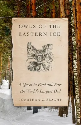 Bufnițele de pe gheața estică: A Quest to Find and Save the World's Largest Owl - Owls of the Eastern Ice: A Quest to Find and Save the World's Largest Owl