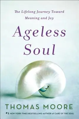 Sufletul fără vârstă: Călătoria de-a lungul vieții către sens și bucurie - Ageless Soul: The Lifelong Journey Toward Meaning and Joy