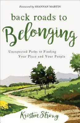 Drumuri secundare către apartenență: Căi neașteptate pentru a-ți găsi locul și oamenii - Back Roads to Belonging: Unexpected Paths to Finding Your Place and Your People