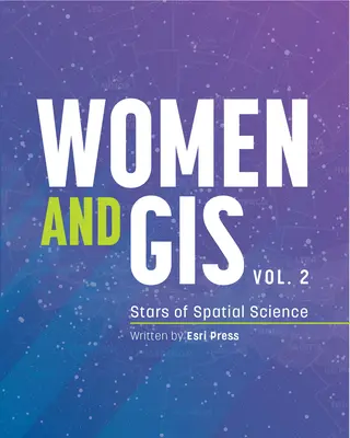 Femeile și GIS, volumul 2: Vedete ale științei spațiale - Women and Gis, Volume 2: Stars of Spatial Science