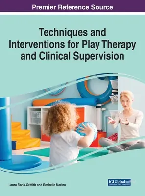 Tehnici și intervenții pentru terapia prin joc și supervizarea clinică, 1 volum - Techniques and Interventions for Play Therapy and Clinical Supervision, 1 volume