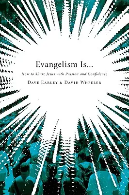 Evanghelizarea este...: Cum să-L împărtășești pe Isus cu pasiune și încredere - Evangelism Is...: How to Share Jesus with Passion and Confidence