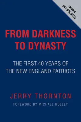 De la întuneric la dinastie: Primii 40 de ani ai echipei New England Patriots - From Darkness to Dynasty: The First 40 Years of the New England Patriots