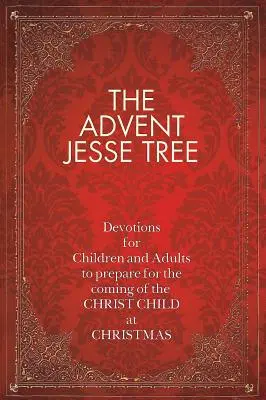 Copacul de Iese din Advent: Devoțiuni pentru copii și adulți pentru a se pregăti pentru venirea Pruncului Iisus la Crăciun - The Advent Jesse Tree: Devotions for Children and Adults to Prepare for the Coming of the Christ Child at Christmas