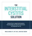 Soluția pentru cistita interstițială: A Holistic Plan for Healing Painful Symptoms, Resolving Bladder and Pelvic Floor Dysfunction, and Taking Back Your - The Interstitial Cystitis Solution: A Holistic Plan for Healing Painful Symptoms, Resolving Bladder and Pelvic Floor Dysfunction, and Taking Back Your