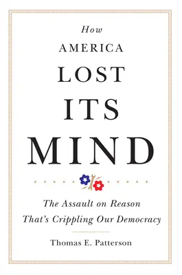 Cum și-a pierdut America mințile: Asaltul asupra rațiunii care distruge democrația noastră: The Assault on Reason That's Crippling Our Democracy - How America Lost Its Mind: The Assault on Reason That's Crippling Our Democracy