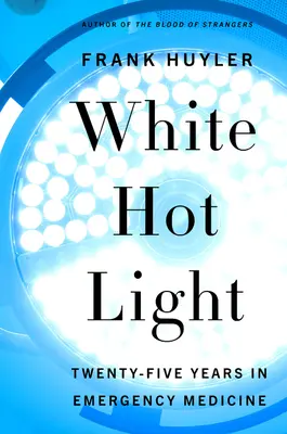 Lumină albă și fierbinte: Douăzeci și cinci de ani în medicina de urgență - White Hot Light: Twenty-Five Years in Emergency Medicine