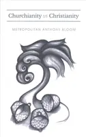 Bisericesc vs. Creștinism: O serie de prelegeri ținute de Mitropolitul Anthony Bloom - Churchianity vs. Christianity: A Series of Lectures Delivered by Metropolitan Anthony Bloom