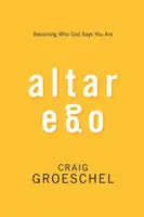 Altar Ego: Devenind cine spune Dumnezeu că ești - Altar Ego: Becoming Who God Says You Are