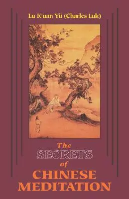 Secretele meditației chinezești: Autocultivarea prin controlul minții așa cum este predată în școlile Ch'an, Mahayana și Taoistă din China - Secrets of Chinese Meditation: Self-Cultivation by Mind Control as Taught in the Ch'an, Mahayana and Taoist Schools in China