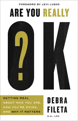 Are You Really Ok? Getting Real about Who You Are, How You're Doing, and Why It Matters - Are You Really Ok?: Getting Real about Who You Are, How You're Doing, and Why It Matters