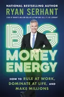 Big Money Energy - Cum să domini la serviciu, să domini în viață și să faci milioane - Big Money Energy - How to Rule at Work, Dominate at Life, and Make Millions