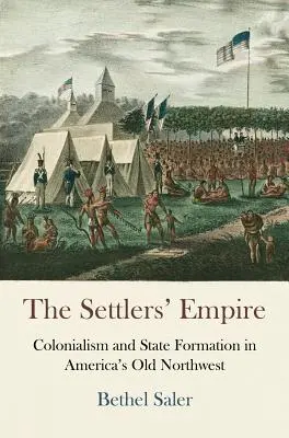 Imperiul coloniștilor: Colonialismul și formarea statului în vechiul nord-vest al Americii - The Settlers' Empire: Colonialism and State Formation in America's Old Northwest