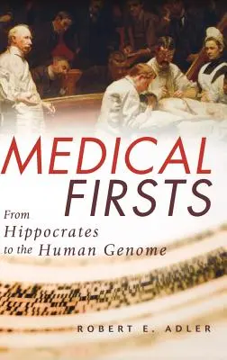 Medical Firsts: De la Hipocrate la genomul uman - Medical Firsts: From Hippocrates to the Human Genome